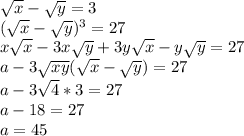 \sqrt{x} -\sqrt{y} =3\\(\sqrt{x} -\sqrt{y})^3 =27\\x\sqrt{x} -3x\sqrt{y} +3y\sqrt{x} -y\sqrt{y} = 27\\a-3\sqrt{xy} (\sqrt{x} -\sqrt{y} ) = 27\\a-3\sqrt{4} *3 = 27\\a-18=27\\a=45
