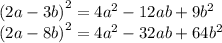 {(2a - 3b)}^{2} = 4 {a}^{2} - 12ab + 9{b}^{2} \\ {(2a - 8b)}^{2} = 4 {a}^{2} - 32ab + 64 {b}^{2}