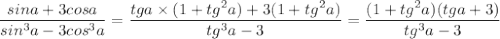 \dfrac{sina+3cosa}{sin^3a-3cos^3a}=\dfrac{tga\times (1+tg^2a)+3(1+tg^2a)}{tg^3a-3}=\dfrac{(1+tg^2a)(tga+3)}{tg^3a-3}