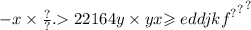 - x \times \frac{?}{?}. { 22164y \times {yx { \geqslant \\ eddjkf}^{?} }^{?} }^{?}
