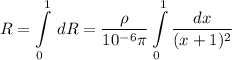 \displaystyle R=\int\limits^1_0 {} \, dR =\frac{\rho}{10^{-6}\pi } \int\limits^1_0 {\frac{dx}{(x+1)^2} }