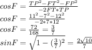 cos F=\frac{TP^{2} -FT^{2}-FP^{2}}{-2FT*TP} \\cosF=\frac{11^{2} -7^{2}-12^{2}}{-2*7*12} \\cosF=\frac{72}{168}=\frac{3}{7}\\ sinF=\sqrt{1-(\frac{3}{7})^2}=\frac{2\sqrt{10} }{7} \\