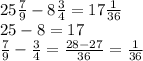 25\frac{7}{9} -8\frac{3}{4} =17\frac{1}{36} \\25-8=17\\\frac{7}{9} -\frac{3}{4}=\frac{28-27}{36}=\frac{1}{36}