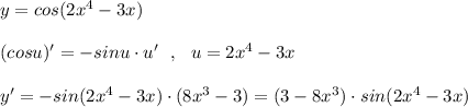 y=cos(2x^4-3x)\ \ \,\\\\(cosu)'=-sinu\cdot u'\ \ ,\ \ u=2x^4-3x\\\\y'=-sin(2x^4-3x)\cdot (8x^3-3)=(3-8x^3)\cdot sin(2x^4-3x)