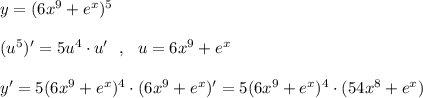 y=(6x^9+e^{x})^5\\\\(u^5)'=5u^4\cdot u'\ \ ,\ \ u=6x^9+e^{x}\\\\y'=5(6x^9+e^{x})^4\cdot (6x^9+e^{x})'=5(6x^9+e^{x})^4\cdot (54x^8+e^{x})