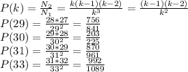 P(k)=\frac{N_{2} }{N_{1} } = \frac{k(k-1)(k-2)}{k^3} = \frac{(k-1)(k-2)}{k^2}\\P(29)=\frac{28*27}{29^2} } =\frac{756}{841} \\P(30) = \frac{29*28}{30^2} = \frac{203}{225} \\P(31) = \frac{30*29}{31^2} =\frac{870}{961} \\P(33) = \frac{31*32}{33^2} = \frac{992}{1089}
