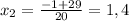x_{2}=\frac{-1+29}{20} =1,4