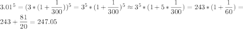 3.01^5=(3*(1+\dfrac{1}{300}))^5=3^5*(1+\dfrac{1}{300})^5\approx 3^5*(1+5*\dfrac{1}{300})=243*(1+\dfrac{1}{60})=243+\dfrac{81}{20}=247.05