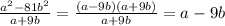 \frac{ {a}^{2} - 81 {b}^{2} }{a + 9b} = \frac{(a - 9b)(a + 9b)}{a + 9b} = a - 9b