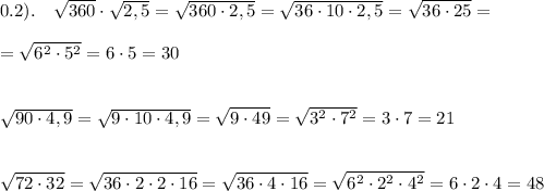 0.2).\ \ \ \sqrt{360}\cdot \sqrt{2,5}=\sqrt{360\cdot 2,5}=\sqrt{36\cdot 10\cdot 2,5}=\sqrt{36\cdot 25}=\\\\=\sqrt{6^2\cdot 5^2}=6\cdot 5=30\\\\\\\sqrt{90\cdot 4,9}=\sqrt{9\cdot 10\cdot 4,9}=\sqrt{9\cdot 49}=\sqrt{3^2\cdot 7^2}=3\cdot 7=21\\\\\\\sqrt{72\cdot 32}=\sqrt{36\cdot 2\cdot 2\cdot 16}=\sqrt{36\cdot 4\cdot 16}=\sqrt{6^2\cdot 2^2\cdot 4^2}=6\cdot 2\cdot 4=48
