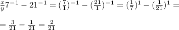 \frac{x}{y} 7^-^1-21^-^1=(\frac{7}{1} )^-^1- (\frac{21}{1})^-^1=(\frac{1}{7})^1 - (\frac{1}{21})^1=\\ \\=\frac{3}{21}-\frac{1}{21}=\frac{2}{21}