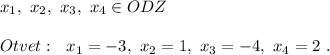 x_1,\ x_2,\ x_3,\ x_4\in ODZ\\\\Otvet:\ \ x_1=-3,\ x_2=1,\ x_3=-4,\ x_4=2\ .