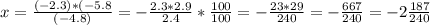 x=\frac{(-2.3)*(-5.8}{(-4.8)}= -\frac{2.3*2.9}{2.4 }*\frac{100}{100} = -\frac{23*29}{240}= -\frac{667}{240}=- 2\frac{187}{240}