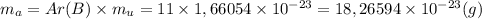 m_a = Ar(B) \times m_u = 11 \times 1,66054 \times 10^{ - 23} = 18,26594 \times 10^{ - 23} (g)