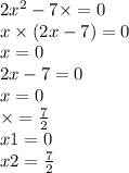 2x ^{2} - 7 \times = 0 \\ x \times (2x - 7) = 0 \\ x =0 \\ 2x - 7 = 0 \\ x = 0 \\ \times = \frac{7}{2} \\ x1 = 0 \\ x2 = \frac{7}{2}