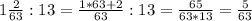 1\frac{2}{63} :13=\frac{1*63+2}{63} :13=\frac{65}{63*13}=\frac{5}{63}