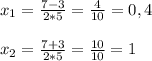 x_{1} =\frac{7-3}{2*5}=\frac{4}{10}=0,4\\\\x_{2}= \frac{7+3}{2*5}=\frac{10}{10}=1