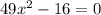 49 {x}^{2} - 16 = 0