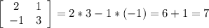 \left[\begin{array}{cc}2&1\\-1&3\end{array}\right]=2*3-1*(-1)=6+1=7