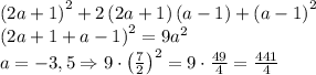 \left ( 2a+1 \right )^2+2\left ( 2a+1 \right )\left ( a-1 \right )+\left ( a-1 \right )^2\\\left ( 2a+1+a-1 \right )^2=9a^2\\a=-3,5\Rightarrow 9\cdot \left ( \frac{7}{2} \right )^2=9\cdot \frac{49}{4}=\frac{441}{4}