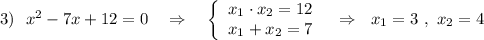 3)\ \ x^2-7x+12=0\ \ \ \Rightarrow \ \ \ \left\{\begin{array}{l}x_1\cdot x_2=12\\x_1+x_2=7\end{array}\right\ \ \Rightarrow \ \ x_1=3\ ,\ x_2=4