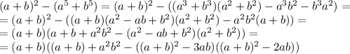 (a+b)^2 -(a^5+b^5) = (a+b)^2 - ( (a^3+b^3)(a^2+b^2) -a^3b^2-b^3a^2) =\\=(a+b)^2 -( (a+b)( a^2-ab+b^2)(a^2+b^2)-a^2b^2(a+b) ) = \\=(a+b)( a+b +a^2b^2 -(a^2-ab+b^2)(a^2+b^2) ) =\\=(a+b)( (a+b) +a^2b^2 -((a+b)^2-3ab)((a+b)^2-2ab) )