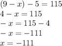 (9 - x) - 5 = 115 \\ 4 - x = 115 \\ - x = 115 - 4 \\ - x = - 111 \\ x = - 111