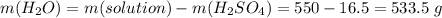 m(H_2O) = m(solution) - m(H_2SO_4) = 550 - 16.5 = 533.5\;g