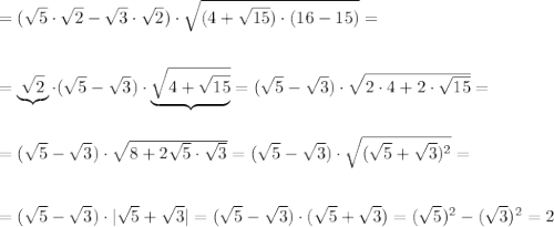 =(\sqrt5\cdot \sqrt2-\sqrt3\cdot \sqrt2)\cdot \sqrt{(4+\sqrt{15})\cdot (16-15)}=\\\\\\=\underbrace {\sqrt2}\cdot (\sqrt5-\sqrt3)\cdot \underbrace {\sqrt{4+\sqrt{15}}}=(\sqrt5-\sqrt3)\cdot \sqrt{2\cdot 4+2\cdot \sqrt{15}}=\\\\\\=(\sqrt5-\sqrt3)\cdot \sqrt{8+2\sqrt5\cdot \sqrt3}=(\sqrt5-\sqrt3)\cdot \sqrt{(\sqrt5+\sqrt3)^2}=\\\\\\=(\sqrt5-\sqrt3)\cdot |\sqrt5+\sqrt3|=(\sqrt5-\sqrt3)\cdot (\sqrt5+\sqrt3)=(\sqrt5)^2-(\sqrt3)^2=2