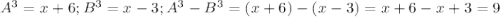 A^3=x+6; B^3=x-3;A^3-B^3=(x+6)-(x-3)=x+6-x+3=9