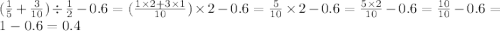 ( \frac{1}{5} + \frac{3}{10} ) \div \frac{1}{2} - 0.6 = ( \frac{1 \times 2 + 3 \times 1}{10} ) \times 2 - 0.6 = \frac{5}{10} \times 2 - 0.6 = \frac{5 \times 2}{10} - 0.6 = \frac{10}{10} - 0.6 = 1 - 0.6 = 0.4