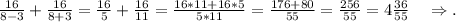 \frac{16}{8-3}+\frac{16}{8+3}=\frac{16}{5} +\frac{16}{11}=\frac{16*11+16*5}{5*11}=\frac{176+80}{55} =\frac{256}{55} =4\frac{36}{55} \ \ \ \Rightarrow.