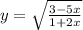 y = \sqrt{ \frac{3 - 5x}{1 + 2x} }