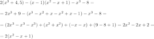 2(x^3+4,5)-(x-1)(x^2-x+1)-x^3-8=\\\\=2x^3+9-(x^3-x^2+x-x^2+x-1)-x^3-8=\\\\=(2x^3-x^3-x^3)+(x^2+x^2)+(-x-x)+(9-8+1)=2x^2-2x+2=\\\\=2(x^2-x+1)