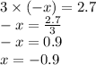 3 \times ( - x) = 2.7 \\ - x = \frac{2.7}{3} \\ - x = 0.9 \\ x = - 0.9