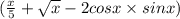 ( \frac{x}{5} + \sqrt{x} - 2cosx \times sinx)
