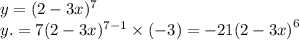 y = (2 - 3x) {}^{7} \\ y. = 7(2 - 3x) {}^{7 - 1} \times ( - 3) = - 21 {(2 - 3x)}^{6}