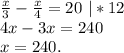 \frac{x}{3} -\frac{x}{4}=20 \ |*12 \\4x-3x=240\\x=240.