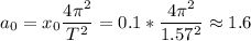 \displaystyle a_0=x_0\frac{4\pi ^2}{T^2}=0.1*\frac{4\pi ^2}{1.57^2}\approx1.6