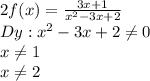 2f(x)=\frac{3x+1}{x^2-3x+2}\\ Dy: x^2-3x+2\neq 0\\x\neq1\\ x\neq 2\\