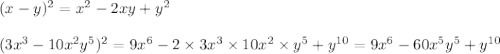 (x - y) {}^{2} = {x}^{2} - 2xy + {y}^{2} \\ \\ (3 {x}^{3} - 10 {x}^{2} y {}^{5} ) {}^{2} = 9 {x}^{6} - 2 \times 3 {x}^{3} \times 10 {x}^{2} \times {y}^{5} + y {}^{10} = 9 {x}^{6} - 60 {x}^{5} {y}^{5} + {y}^{10}