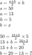 s = \frac{a + b}{2} \times h \\ s = 50 \\ a = 13 \\ h = 5 \\ b = x \\ \\ 50 = \frac{13 + b}{2} \times 5 \\ 13 + b = \frac{50 \times 2}{5} \\ 13 + b = 20 \\ b = 20 - 13 = 7