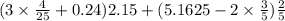 (3 \times \frac{4}{25} + 0.24)2.15 + (5.1625 - 2 \times \frac{3}{5} ) \frac{2}{5}