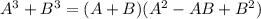 A^3+B^3=(A+B)(A^2-AB+B^2)