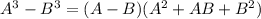 A^3-B^3=(A-B)(A^2+AB+B^2)