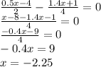 \frac{0.5x - 4}{2} - \frac{1.4x + 1}{4} = 0 \\ \frac{x - 8 - 1.4x - 1}{4} = 0 \\ \frac{ - 0.4x - 9}{4} = 0 \\ - 0.4x = 9 \\ x = - 2.25