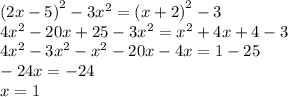 {(2x - 5)}^{2} - 3 {x}^{2} = {(x + 2)}^{2} - 3 \\ 4 {x}^{2} - 20x + 25 - 3 {x}^{2} = {x}^{2} + 4x + 4 - 3 \\ 4 {x}^{2} - 3 {x}^{2} - {x}^{2} - 20x - 4x = 1 - 25 \\ - 24x = - 24 \\ x = 1