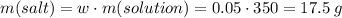 m(salt) = w \cdot m(solution) = 0.05 \cdot 350 = 17.5\;g