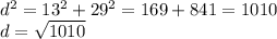 d^{2} =13^{2} +29^{2} = 169 + 841 = 1010\\d=\sqrt{1010}\\
