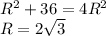 R^2+36=4R^2\\R=2\sqrt{3}